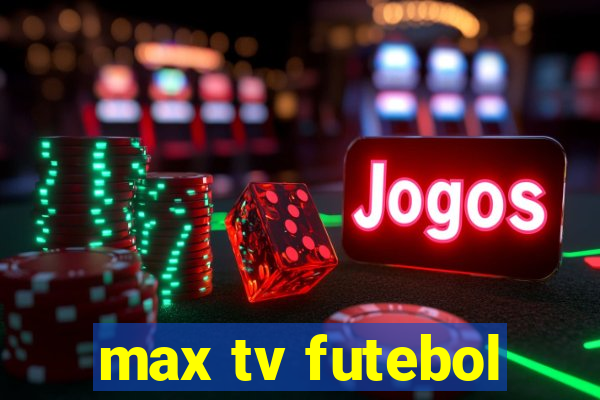 max tv futebol